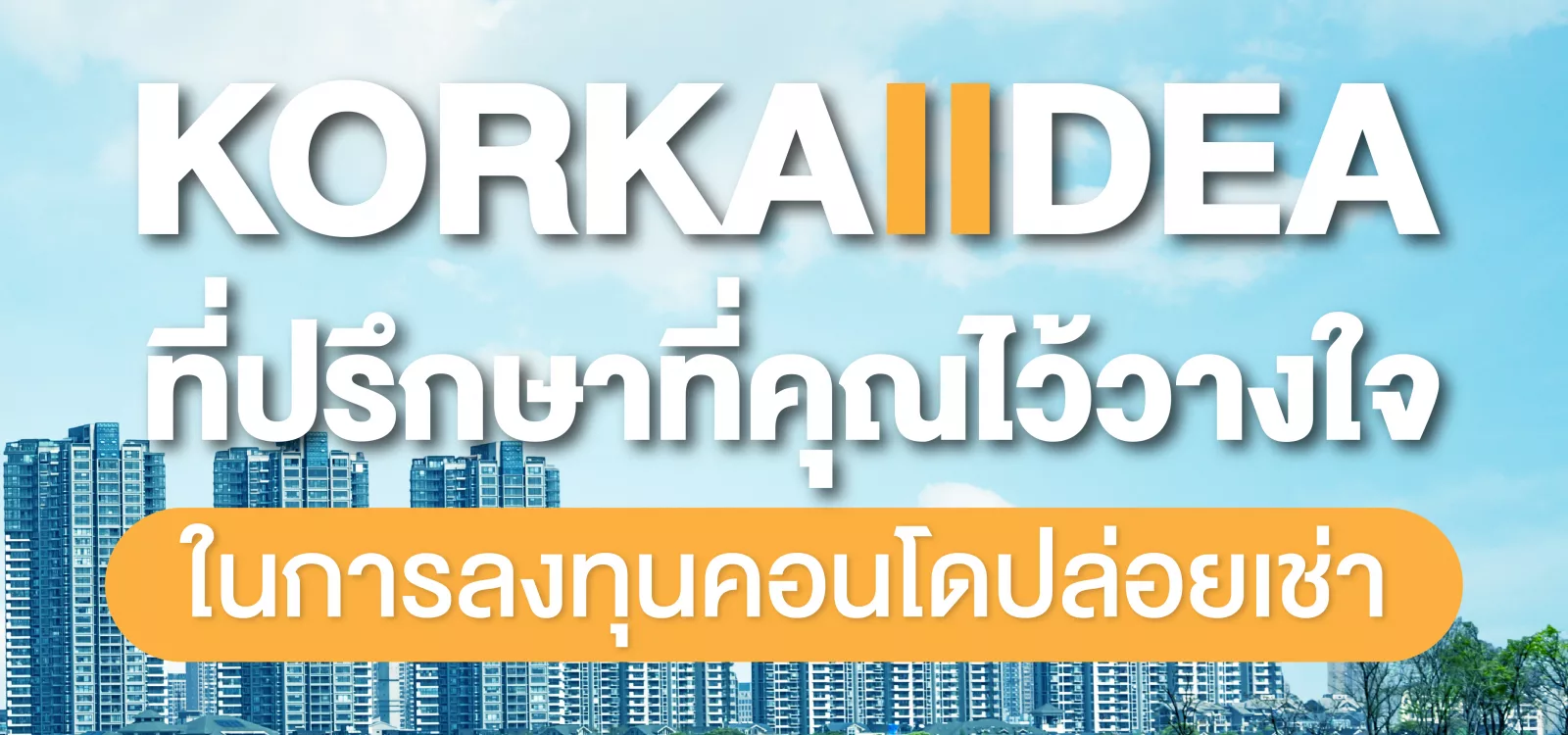 KORKAIIDEA ที่ ปรึกษา ที่ คุณ ไว้ วาง ใจ ใน การ ลง ทุน คอน โด ปล่อย เช่า