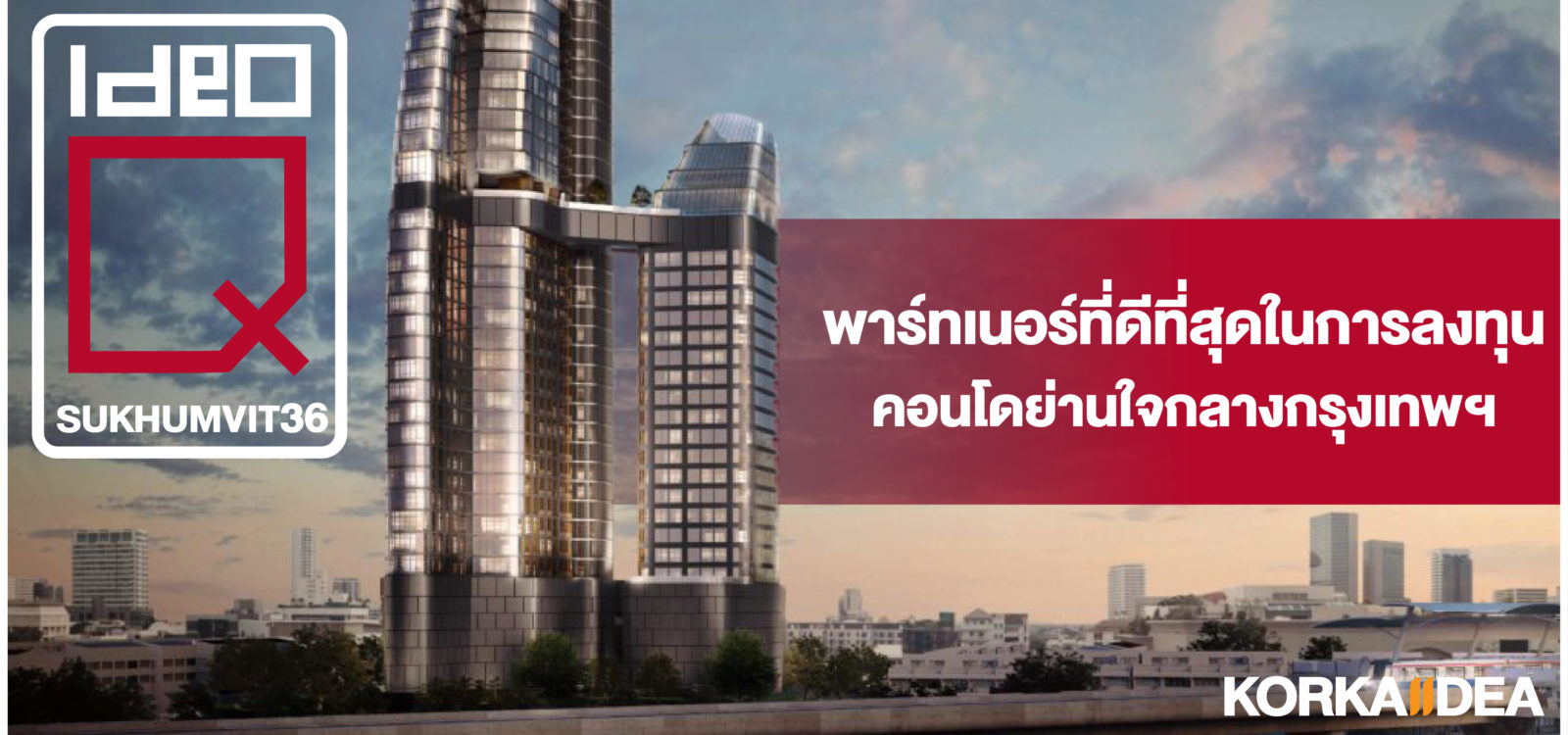 พาร์ท เนอร์ ที่ดี ที่สุดในการ ลงทุน KORKAIIDEA กับ การลงทุน คอนโดที่ Ideo Q Sukhumvit 36 คอนโดย่านสุขุมวิท สุดพรีเมียมใจกลาง กรุงเทพฯ